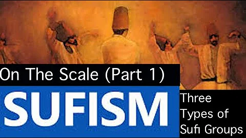 Sufism on The Scale (Part 1) Three Types of Sufi Groups