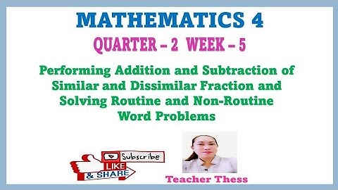 MATH4 Q2 WEEK5 Solving Problems Involving Addition and Subtraction of Similar & Dissimilar Fractions