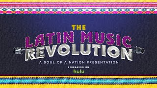 The Latin Music Revolution: A Soul of a Nation Presentation | Streaming now on Hulu