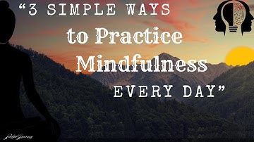 “3 Simple Ways to Practice Mindfulness Every Day”