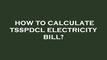 How to calculate tsspdcl electricity bill?