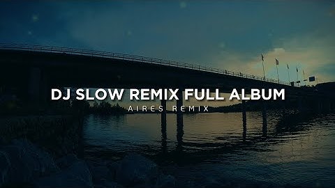 DJ Slow Remix Full Album (Aires Remix)