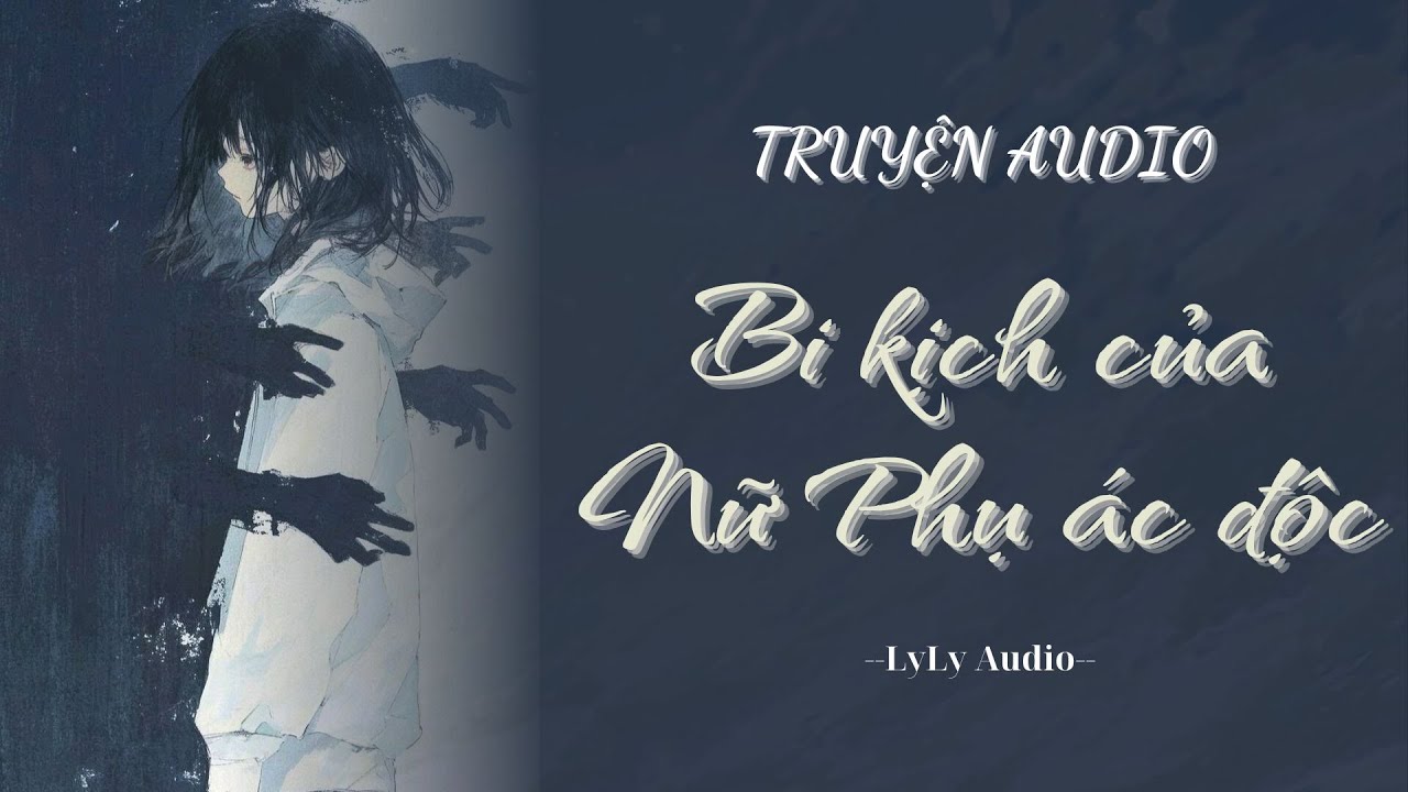 [ TRUYỆN AUDIO ] Bi kịch của Nữ phụ ác độc | LyLy Audio | Audio with Lynh🌷