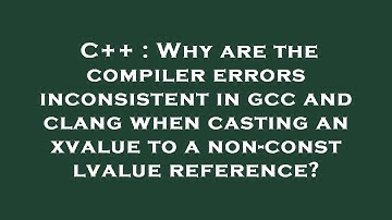 C++ : Why are the compiler errors inconsistent in gcc and clang when casting an xvalue to a non-cons