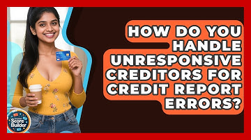 How Do You Handle Unresponsive Creditors For Credit Report Errors? - Student Score Builder