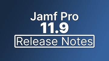 Jamf Pro 11.9 Release Notes - New Features and Enhancements