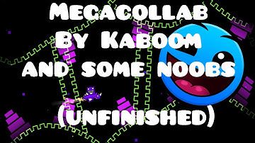 UNFINISHED MEGACOLLAB - Megacollab by Kaboom and More [Geometry Dash 2.0]