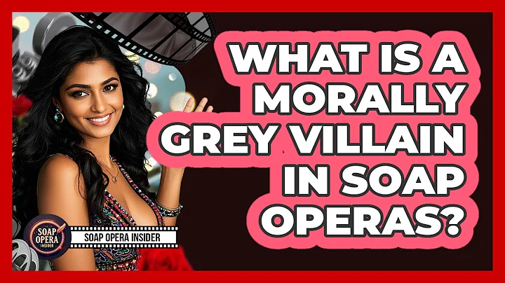 What Is A Morally Grey Villain In Soap Operas?