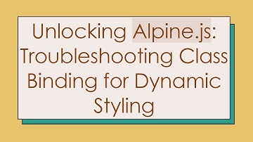 Unlocking Alpine.js: Troubleshooting Class Binding for Dynamic Styling