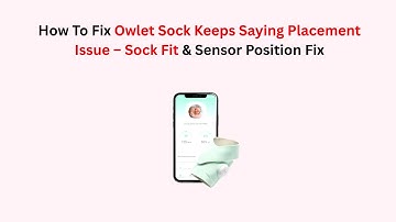 How To Fix Owlet Sock Keeps Saying Placement Issue – Sock Fit & Sensor Position Fix