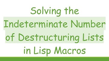 Solving the Indeterminate Number of Destructuring Lists in Lisp Macros