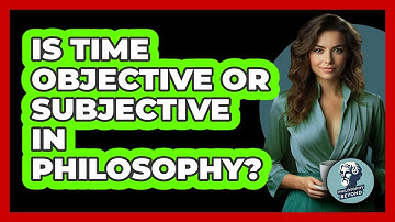 Is **time** Objective Or Subjective In Philosophy? - Philosophy Beyond
