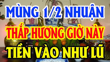 Ngày Mùng 1/2 Nhuận Cứ Thắp Hương Đúng 2 Giờ Hoàng Đạo Này Chắc Chắn 100% Trúng Số Đổi Đời Sau 1 Đêm