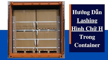 Hướng Dẫn H Lashing (Chằng Buộc) Hàng Hóa Trong Container