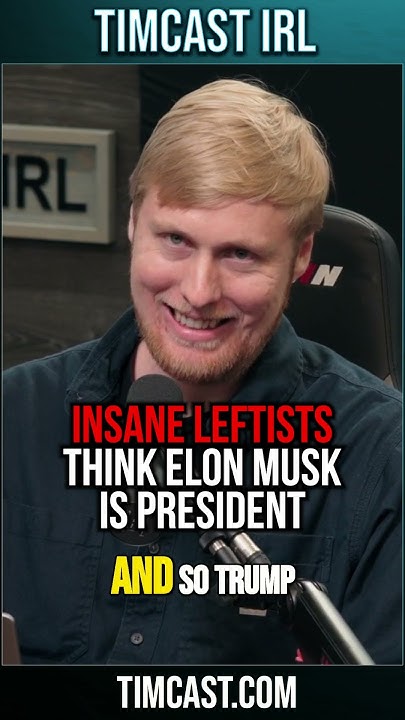 INSANE LEFTISTS Think Elon Musk Is President - YouTube