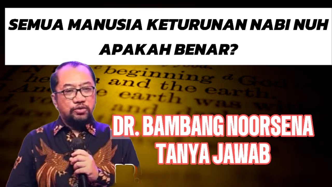 DR. BAMBANG NOORSENA || TANYA JAWAB, SEMUA MANUSIA KETURUNAN NABI NUH APAKAH BENAR?
