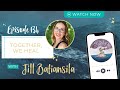 Ep 134 jill batiansila  together we heal