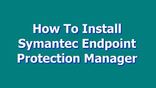 How To Install Syamantec Endpoint Protection Manager