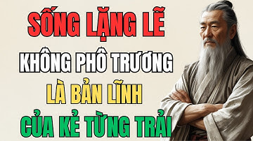 CỔ NHÂN DẠY - Sống Lặng Lẽ Không Phô Trương Là Bản Lĩnh Của Người Trưởng Thành | Triết Lý Sống