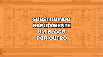 COMO SUBSTITUIR UM BLOCO ANTIGO NO DESENHO, POR UM BLOCO NOVO
