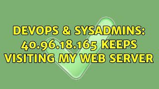 DevOps & SysAdmins: 40.96.18.165 keeps visiting my web server