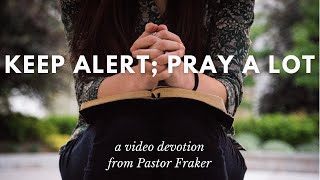 Video Devotion: Keep Alert; Pray A Lot Video Devotion: Keep Alert; Pray A Lot