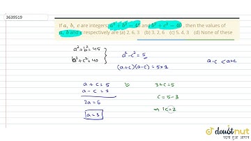 If `a ,\\ b ,\\ c` are integers, `a^2+b^2=45` and `b^2+c^2=40` , then the values of `a ,\\ b` an...