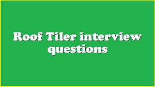 Roof Tiler interview questions