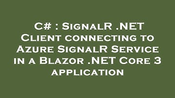 C# : SignalR .NET Client connecting to Azure SignalR Service in a Blazor .NET Core 3 application