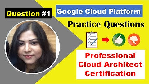 GCP Professional Cloud Architect exam| Practice Questions | PCA Certification Sample Questions