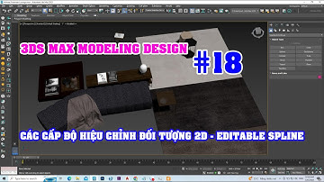 HỌC VẼ 3DS MAX MODELING | CÁC CẤP ĐỘ HIỆU CHỈNH ĐỐI TƯỢNG 2D - EDITABLE SPLINE | TRE TRÚC NGỌC DƯƠNG