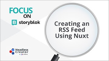 FOSB 10: Creating an RSS Feed Using Nuxt and Storyblok