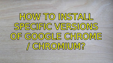 Ubuntu: How to install specific versions of Google Chrome / Chromium? (3 Solutions!!)