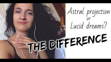 Astral Projection or Lucid dreams/the difference