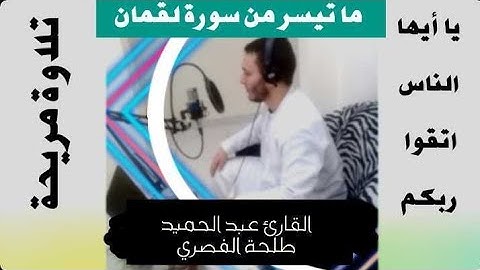 ماتيسر من سورة لقمان بصوت خاشع (يا أيها الناس اتقوا ربكم : القارئ عبد الحميد طلحة القصري