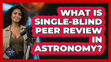 What Is Single-blind Peer Review In Astronomy? - Astronomy Made Simple