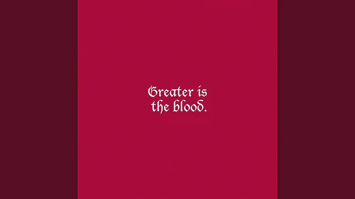 Greater is the Blood