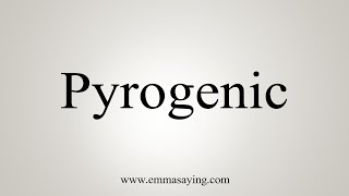 How To Say Pyrogenic