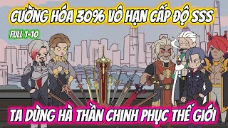 Cường Hóa 30% Vô Hạn Cấp Độ SSS Ta Dùng Hà Thần Chinh Phục Thế Giới Full 1-10 | MT VietSub