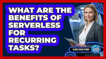 What Are The Benefits Of Serverless For Recurring Tasks?