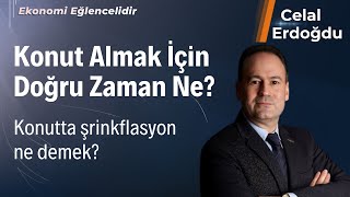 Konut Almak İçin Doğru Zaman Ne? | Celal Erdoğdu