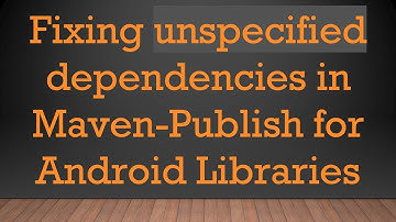 Fixing unspecified dependencies in Maven-Publish for Android Libraries