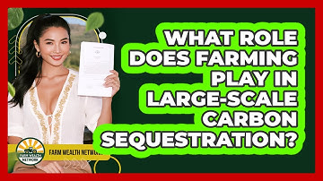 What Role Does Farming Play In Large-scale Carbon Sequestration? - Farm Wealth Network