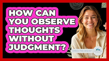 How Can You Observe Thoughts Without Judgment?