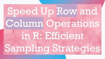 Speed Up Row and Column Operations in R: Efficient Sampling Strategies