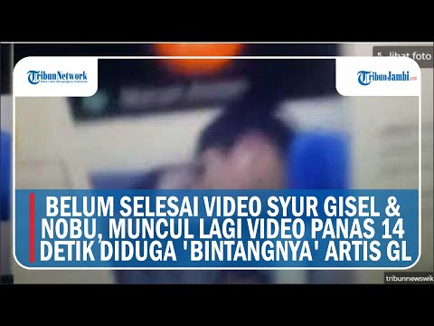 BELUM SELESAI VIDEO SYUR GISEL & NOBU, MUNCUL LAGI VIDEO PANAS 14 DETIK DIDUGA 'BINTANGNYA' ARTIS GL