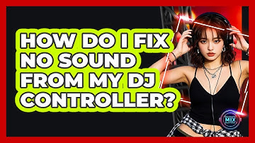 How Do I Fix No Sound From My DJ Controller? - Electronic Mix Masters