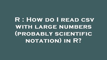 R : How do I read csv with large numbers (probably scientific notation) in R?