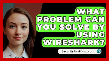 What Problem Can You Solve by Using Wireshark? - SecurityFirstCorp.com