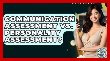 Communication Assessment Vs. Personality Assessment? - Learn As An Adult